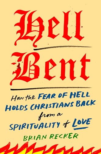 Hell Bent: How the Fear of Hell Holds Christians Back from a Spirituality of Love (Hardcover)