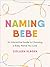 Naming Bebe by Colleen Slagen Naming Bebe by Colleen Slagen