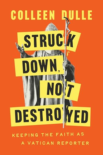 Struck Down, Not Destroyed: Keeping the Faith as a Vatican Reporter (Hardcover)