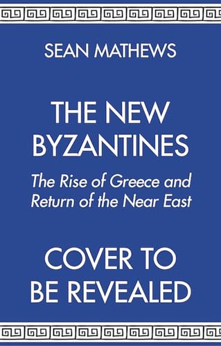 The New Byzantines: The Rise of Greece and Return of the Near East (Kindle Edition)