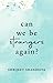 Can We Be Strangers Again?