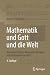 Mathematik und Gott und die...