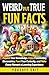 Weird But True Fun Facts Vol 1