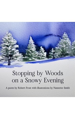 Stopping by Woods on a Snowy Evening, a poem by Robert Frost with illustrations by Nannette Smith