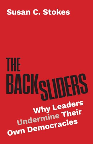 The Backsliders: Why Leaders Undermine Their Own Democracies (Hardcover)