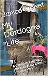 My Dordogne Life: A collection of stories about going back to live in rural France.