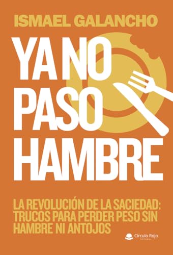 Ya no paso hambre: La revolución de la saciedad: trucos para perder peso sin hambre ni antojos (Spanish Edition)