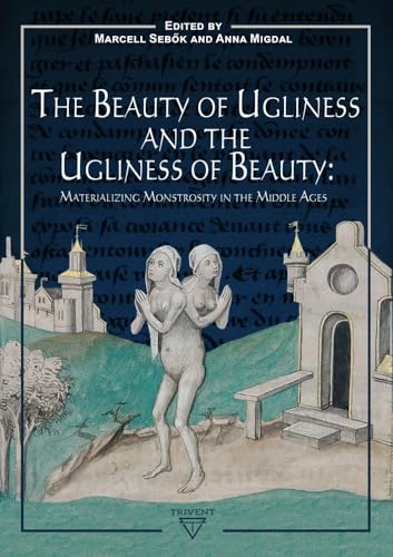 The Beauty of Ugliness and the Ugliness of Beauty: Materializing Monstrosity in the Middle Ages (Hardcover)
