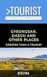 Greater Than a Tourist South Korea: Gyeongsan, Daegu and Oother Places : 50 Travel Tips from a Local (Greater Than a Tourist Asia)