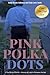 PINK POLKA DOTS: A True Sto...