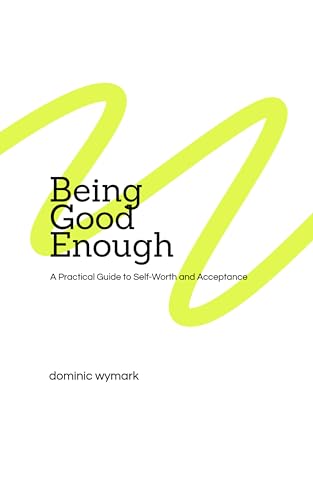 Being Good Enough: A Practical Guide to Self-Worth and Acceptance (Kindle Edition)