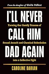 I'll Never Call Him Dad Again: Turning Our Family Trauma of Sexual Assault and Chemical Submission into a Collective Fight