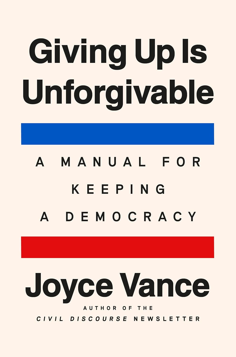 Giving Up Is Unforgivable: A Manual for Keeping a Democracy