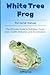 White Tree Frog: The Ultima...