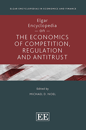 Elgar Encyclopedia on the Economics of Competition, Regulation and Antitrust (Elgar Encyclopedias in Economics and Finance series)