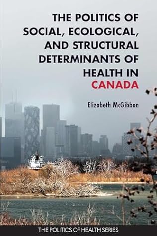 The Politics of Social, Ecological, and Structural Determinants of Health in Canada (Politics of Health)