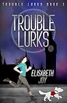 Trouble Lurks by Elisabeth Joy