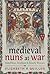 Medieval Nuns at War: Rebellious, Resilient and Rowdy Women