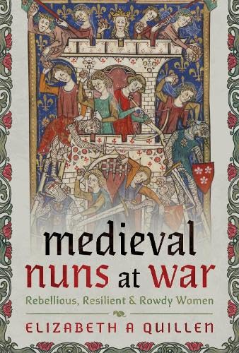 Medieval Nuns at War: Rebellious, Resilient and Rowdy Women (Hardcover)