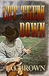 Cut Them Down by T.G.    Brown