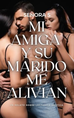 Mi amiga y su marido me alivian: Un relato corto sobre lactancia erótica (Liberación) (Spanish Edition)