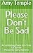 Please Don't Be Sad  by Amy Temple
