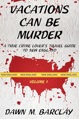 Vacations Can Be Murder: A True Crime Lover's Travel Guide to New England (Kindle Edition)