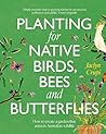 Planting for Native Birds, Bees and Butterflies: How to create a garden that attracts Australian wildlife