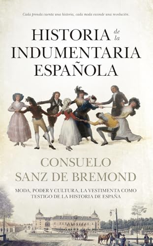 Historia de la indumentaria española: Moda, poder y cultura. La vestimenta como testigo de la historia de España (Spanish Edition)