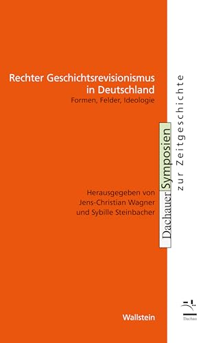 Rechter Geschichtsrevisionismus in Deutschland: Formen, Felder, Ideologie (Dachauer Symposien zur Zeitgeschichte 22) (German Edition)