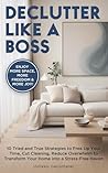 Declutter Like A Boss!: 10 Tried and True Strategies to Free Up Your Time, Cut Cleaning, Reduce Overwhelm to Transform Your Home Into A Stress-Free Haven