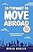 So You Want to Move Abroad?...