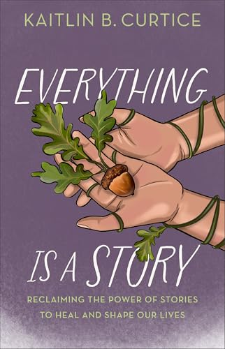 Everything Is a Story: Reclaiming the Power of Stories to Heal and Shape Our Lives (Discover Which Narratives Serve You and Which Hold You Back)
