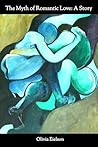 The Myth of Romantic Love by Olivia Eielson