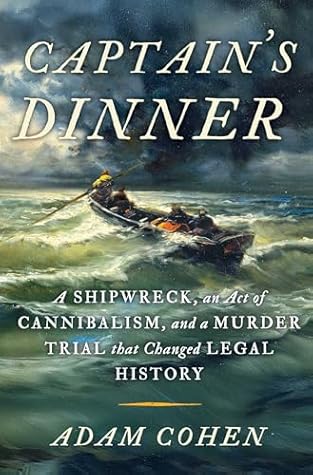 Captain's Dinner: A Shipwreck, An Act of Cannibalism, and a Murder Trial That Changed Legal History