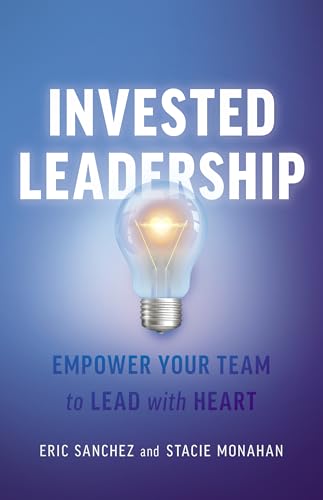 Invested Leadership: Empower Your Team to Lead with Heart (Kindle Edition)