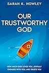 Our Trustworthy God by Sarah K. Howley