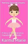 Twirling Through Dreams: A Story of Perseverance, Friendship, and Ballet