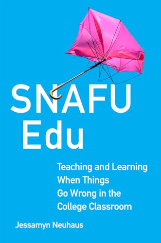 Snafu Edu: Teaching and Learning When Things Go Wrong in the College Classroom (Volume 6) (Teaching, Engaging, and Thriving in Higher Ed)