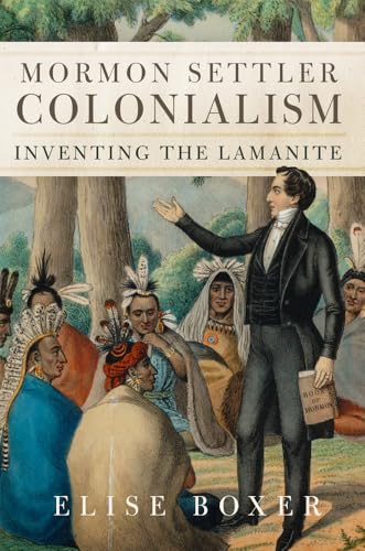 Mormon Settler Colonialism: Inventing the Lamanite (Volume 25) (New Directions in Native American Studies Series)