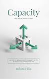 Capacity: The New Advantage: Achieve Greater Productivity Without Compromising Capacity: The New Advantage: Achieve Greater Productivity Without Compromising