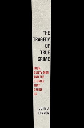 The Tragedy of True Crime: Four Guilty Men and the Stories That Define Us (Hardcover)