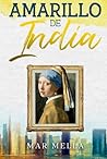 Amarillo de India (Azul Vermeer y Amarillo de India, las novelas que te harán amar el arte y los colores.) (Spanish Edition) Amarillo de India (Azul Vermeer y Amarillo de India, las novelas que te harán amar el arte y los colores.) (Spanish Edition)