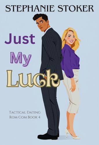 Just My Luck: A Sweet Romantic Comedy: An Enemies to Lovers, Grumpy Sunshine Clean Romance (Tactical Dating Rom Com Series Book 4)