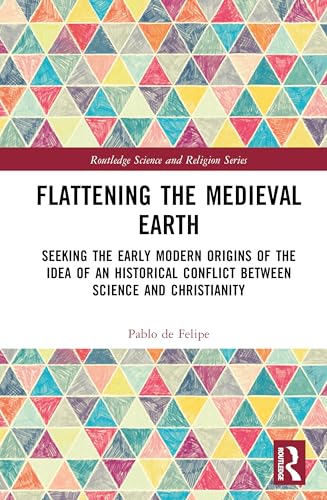 Flattening the Medieval Earth (Routledge Science and Religion Series)