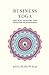 Business Yoga: Ancient Wisd...
