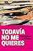 Todavía no me quieres