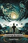 Überraschende Wissenschaft: Entdeckungen, die alles verändern: Zweiundzwanzig außergewöhnliche wissenschaftliche Fakten, die Ihre Sicht auf die natürliche Welt revolutionieren werden (German Edition) Überraschende Wissenschaft: Entdeckungen, die alles verändern: Zweiundzwanzig außergewöhnliche wissenschaftliche Fakten, die Ihre Sicht auf die natürliche Welt revolutionieren werden (German Edition)