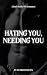 Hating You, Needing You