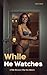 While He Watches by Chloe Daily